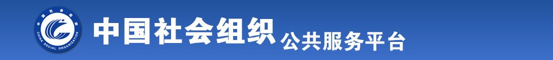 巨嫩逼被我艹免费观看全国社会组织信息查询